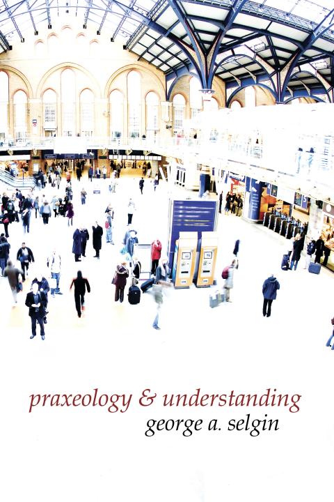 Praxeology and Understanding by George Selgin Praxeology and Understanding by George Selgin